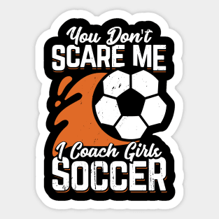 You Don't Scare Me I Coach Girls Soccer Sticker